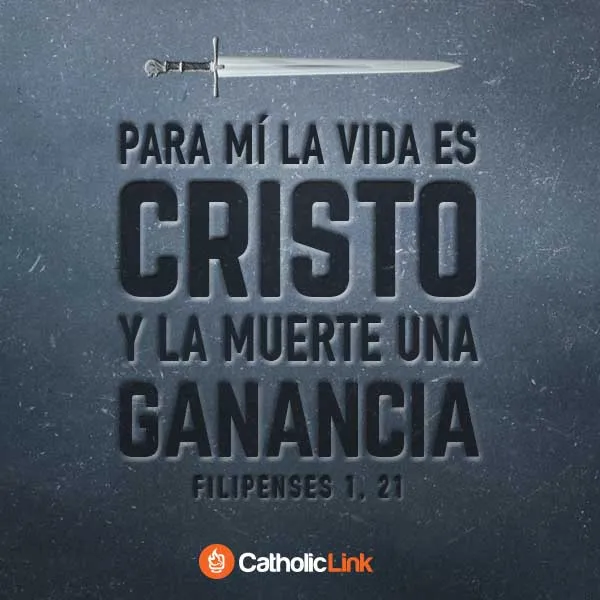 “Para mí la vida es Cristo y la muerte una ganancia” | Flp 1, 21